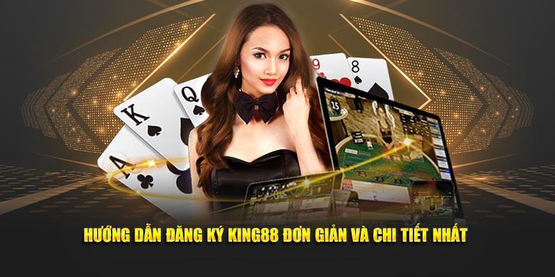 Các bước đăng ký King88 đơn giản cho newbie