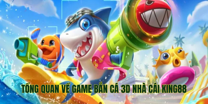 Tổng quan thông tin về săn cá 3D tại King88