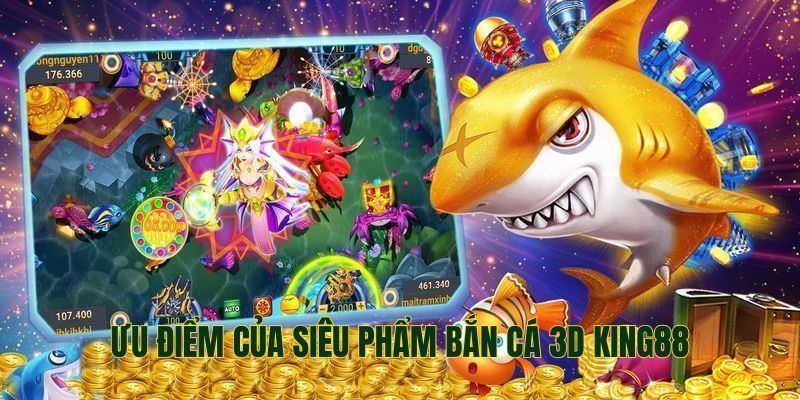 Khám phá những ưu điểm đến từ siêu phẩm bắn cá 3D King88