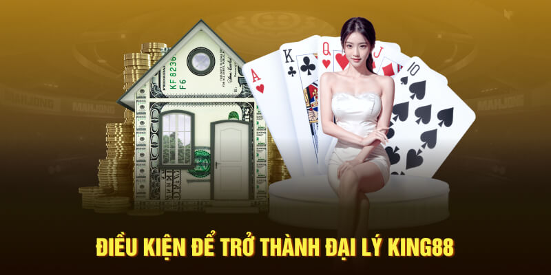 Điều kiện cần đáp ứng để trở thành đại lý King88 