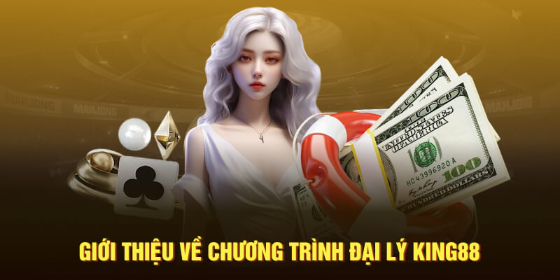 Giới thiệu về chương trình đại lý King88