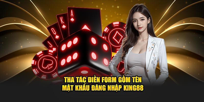 Thao tác điền form gồm tên - mật khẩu đăng nhập King88 