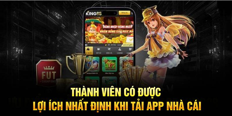 Thành viên có được lợi ích nhất định khi tải app nhà cái