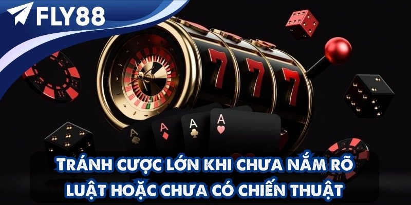 Hạn chế đặt cược lớn khi chưa hiểu rõ quy tắc hoặc chưa có chiến lược cụ thể – giữ vốn để đi đường dài.